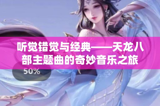 听觉错觉与经典——天龙八部主题曲的奇妙音乐之旅