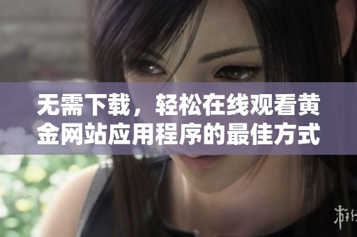 无需下载，轻松在线观看黄金网站应用程序的最佳方式