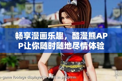 畅享漫画乐趣，酷漫熊APP让你随时随地尽情体验