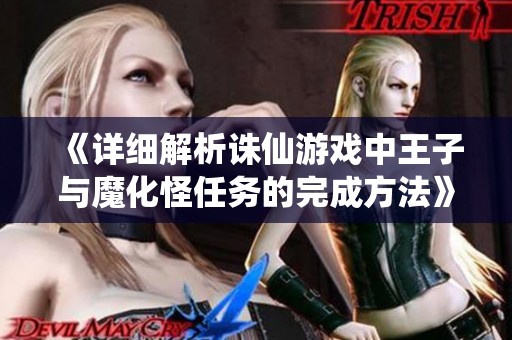 《详细解析诛仙游戏中王子与魔化怪任务的完成方法》