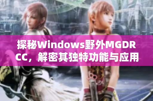 探秘Windows野外MGDRCC，解密其独特功能与应用场景