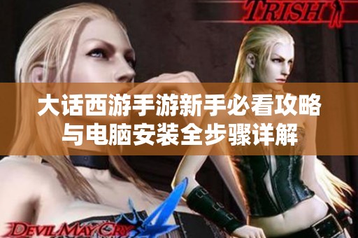 大话西游手游新手必看攻略与电脑安装全步骤详解
