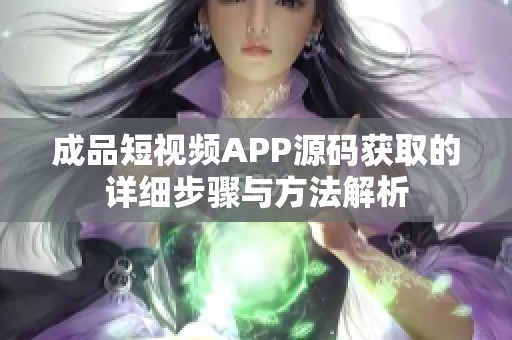 成品短视频APP源码获取的详细步骤与方法解析