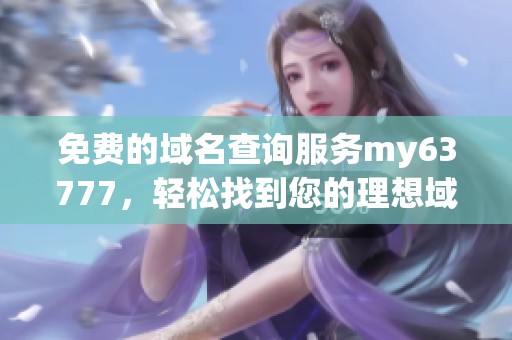 免费的域名查询服务my63777，轻松找到您的理想域名