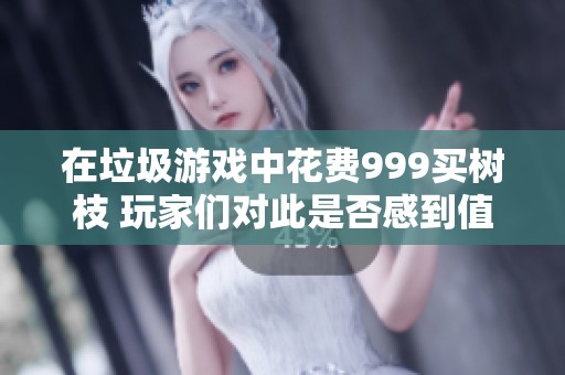 在垃圾游戏中花费999买树枝 玩家们对此是否感到值得呢