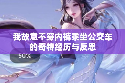 我故意不穿内裤乘坐公交车的奇特经历与反思