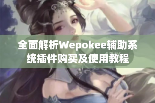 全面解析Wepokee辅助系统插件购买及使用教程
