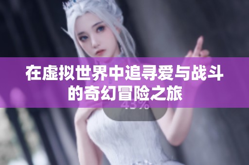 在虚拟世界中追寻爱与战斗的奇幻冒险之旅