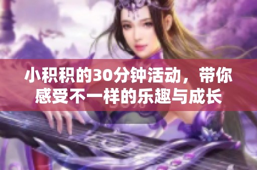 小积积的30分钟活动，带你感受不一样的乐趣与成长