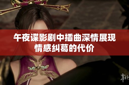 午夜谍影剧中插曲深情展现情感纠葛的代价