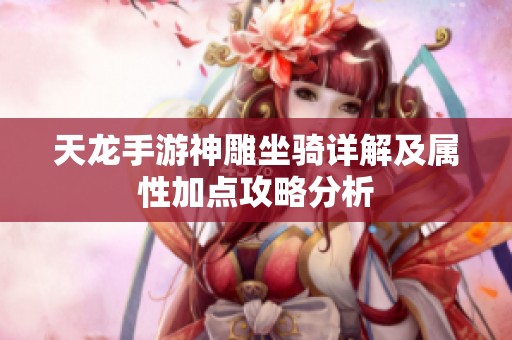 天龙手游神雕坐骑详解及属性加点攻略分析