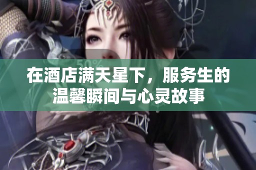 在酒店满天星下，服务生的温馨瞬间与心灵故事