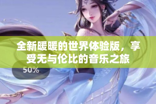 全新暖暖的世界体验版，享受无与伦比的音乐之旅