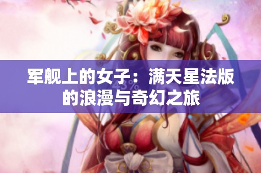军舰上的女子：满天星法版的浪漫与奇幻之旅