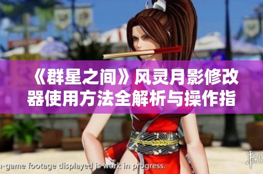 《群星之间》风灵月影修改器使用方法全解析与操作指南