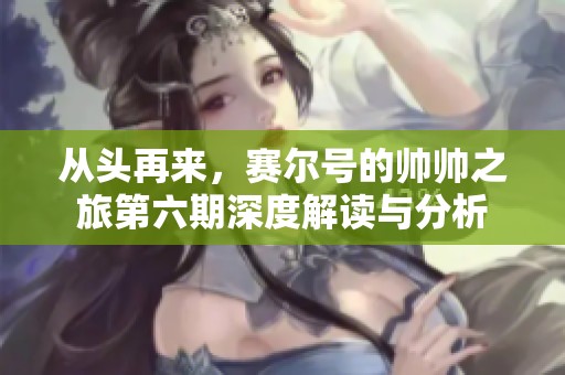 从头再来，赛尔号的帅帅之旅第六期深度解读与分析