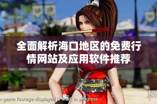 全面解析海口地区的免费行情网站及应用软件推荐