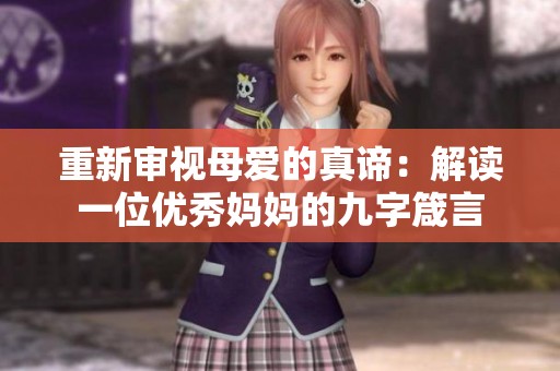 重新审视母爱的真谛：解读一位优秀妈妈的九字箴言