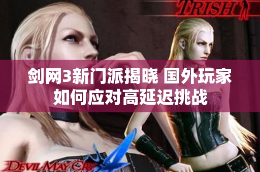 剑网3新门派揭晓 国外玩家如何应对高延迟挑战