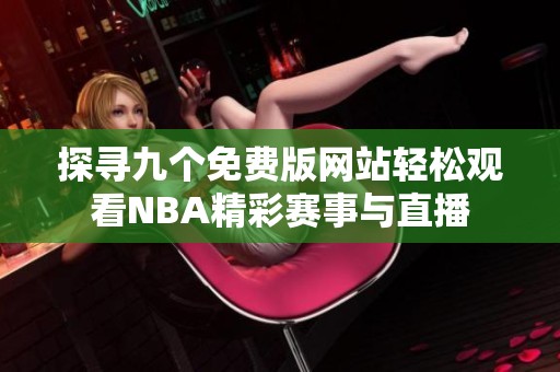 探寻九个免费版网站轻松观看NBA精彩赛事与直播