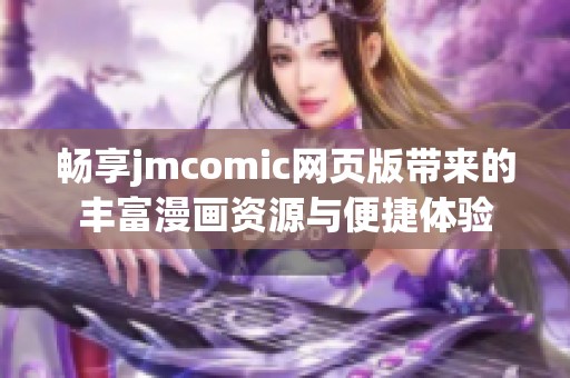 畅享jmcomic网页版带来的丰富漫画资源与便捷体验