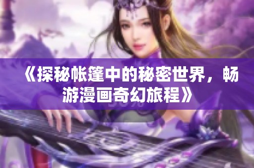 《探秘帐篷中的秘密世界，畅游漫画奇幻旅程》