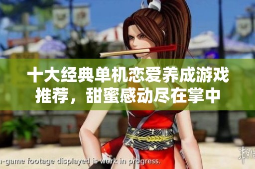 十大经典单机恋爱养成游戏推荐，甜蜜感动尽在掌中