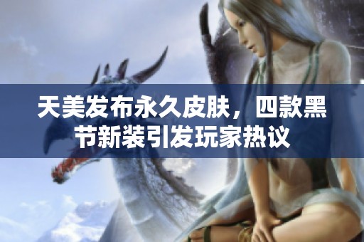 天美发布永久皮肤，四款黑节新装引发玩家热议