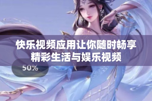 快乐视频应用让你随时畅享精彩生活与娱乐视频