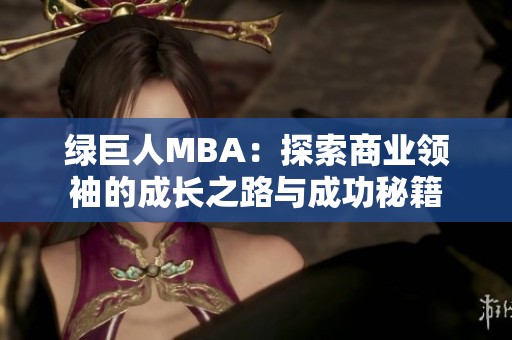 绿巨人MBA：探索商业领袖的成长之路与成功秘籍