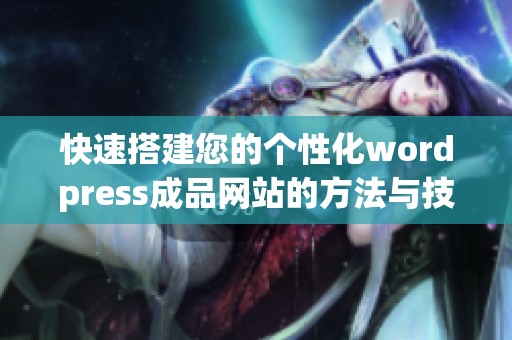 快速搭建您的个性化wordpress成品网站的方法与技巧