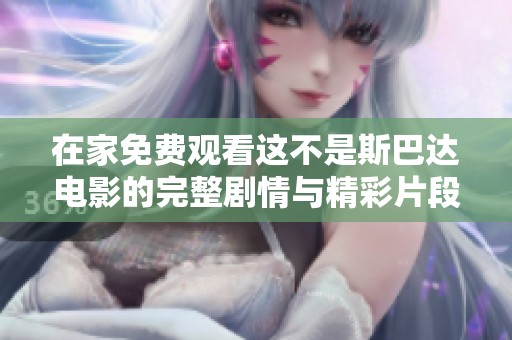 在家免费观看这不是斯巴达电影的完整剧情与精彩片段解析