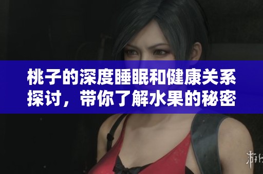 桃子的深度睡眠和健康关系探讨，带你了解水果的秘密