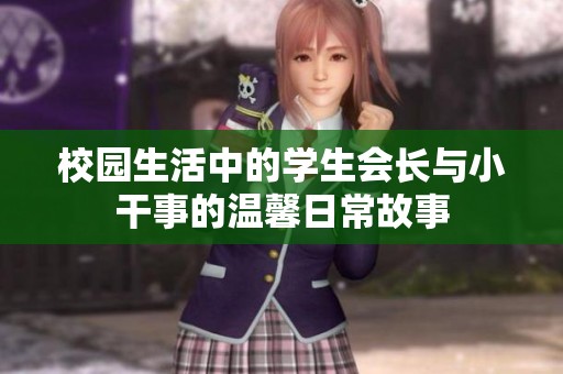 校园生活中的学生会长与小干事的温馨日常故事