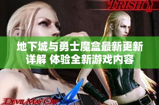 地下城与勇士魔盒最新更新详解 体验全新游戏内容