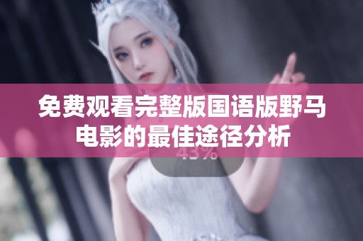 免费观看完整版国语版野马电影的最佳途径分析