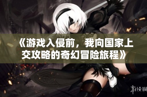 《游戏入侵前，我向国家上交攻略的奇幻冒险旅程》