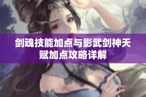 剑魂技能加点与影武剑神天赋加点攻略详解