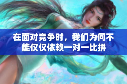 在面对竞争时，我们为何不能仅仅依赖一对一比拼