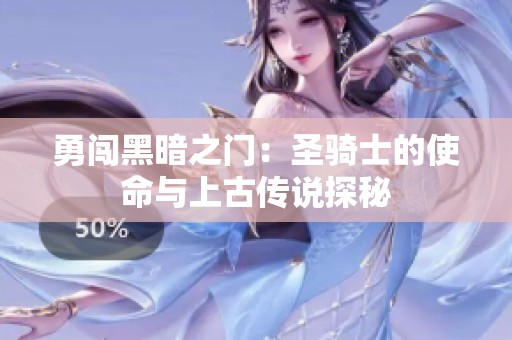 勇闯黑暗之门：圣骑士的使命与上古传说探秘