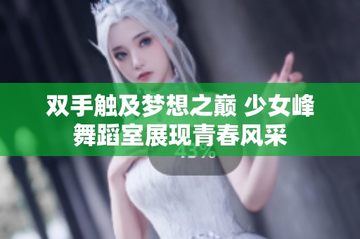 双手触及梦想之巅 少女峰舞蹈室展现青春风采