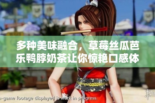 多种美味融合，草莓丝瓜芭乐鸭脖奶茶让你惊艳口感体验