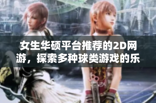 女生华硕平台推荐的2D网游，探索多种球类游戏的乐趣