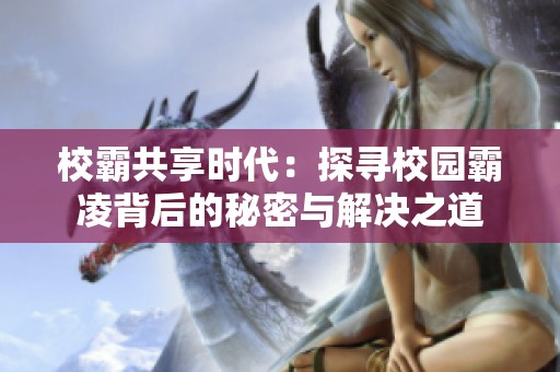 校霸共享时代：探寻校园霸凌背后的秘密与解决之道