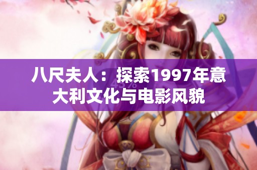 八尺夫人：探索1997年意大利文化与电影风貌