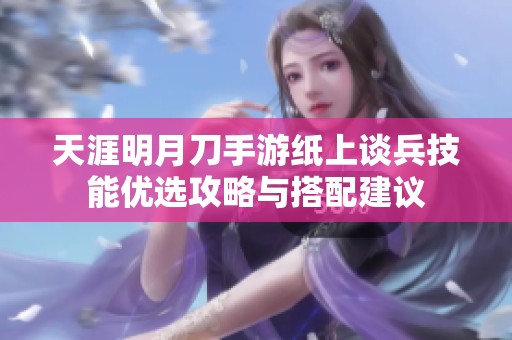 天涯明月刀手游纸上谈兵技能优选攻略与搭配建议