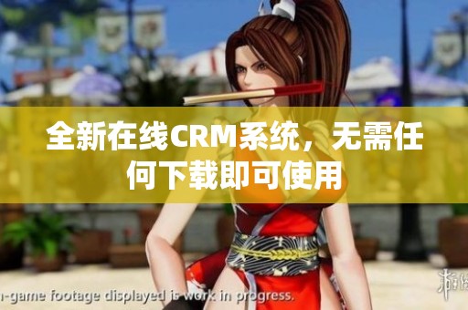 全新在线CRM系统，无需任何下载即可使用