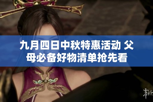 九月四日中秋特惠活动 父母必备好物清单抢先看
