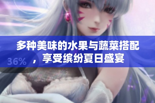 多种美味的水果与蔬菜搭配，享受缤纷夏日盛宴