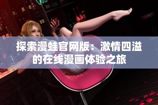探索漫蛙官网版：激情四溢的在线漫画体验之旅